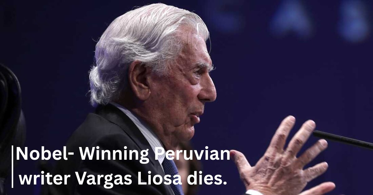 Nobel- Winning Peruvian writer Vargas Liosa dies.